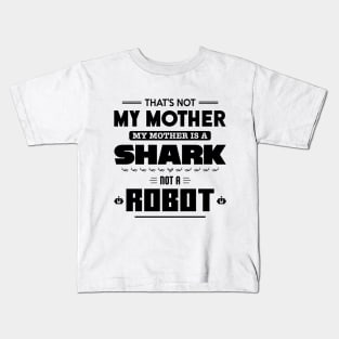 My Mother is a Shark Not a Robot Kids T-Shirt